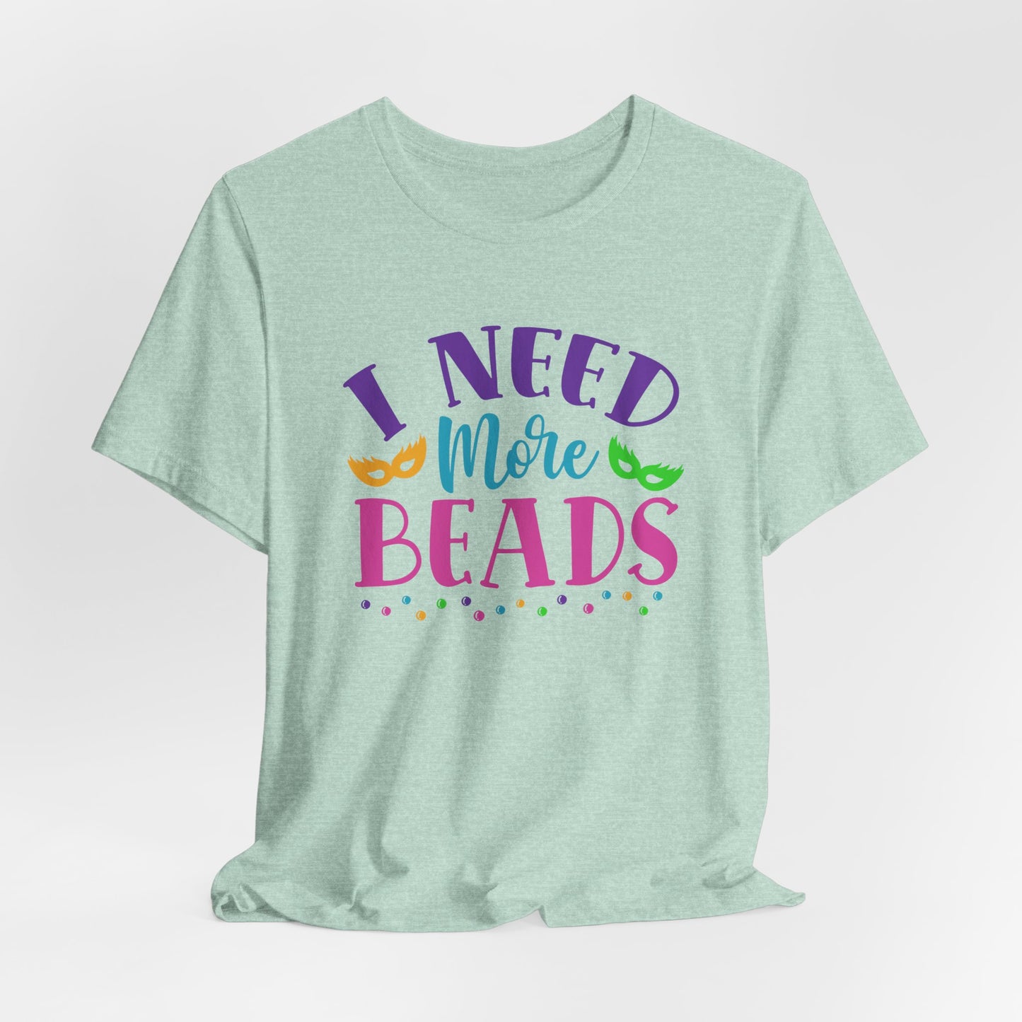 I Need More Beads T-Shirt For Mardi Gras TShirt For Fat Tuesday T Shirt