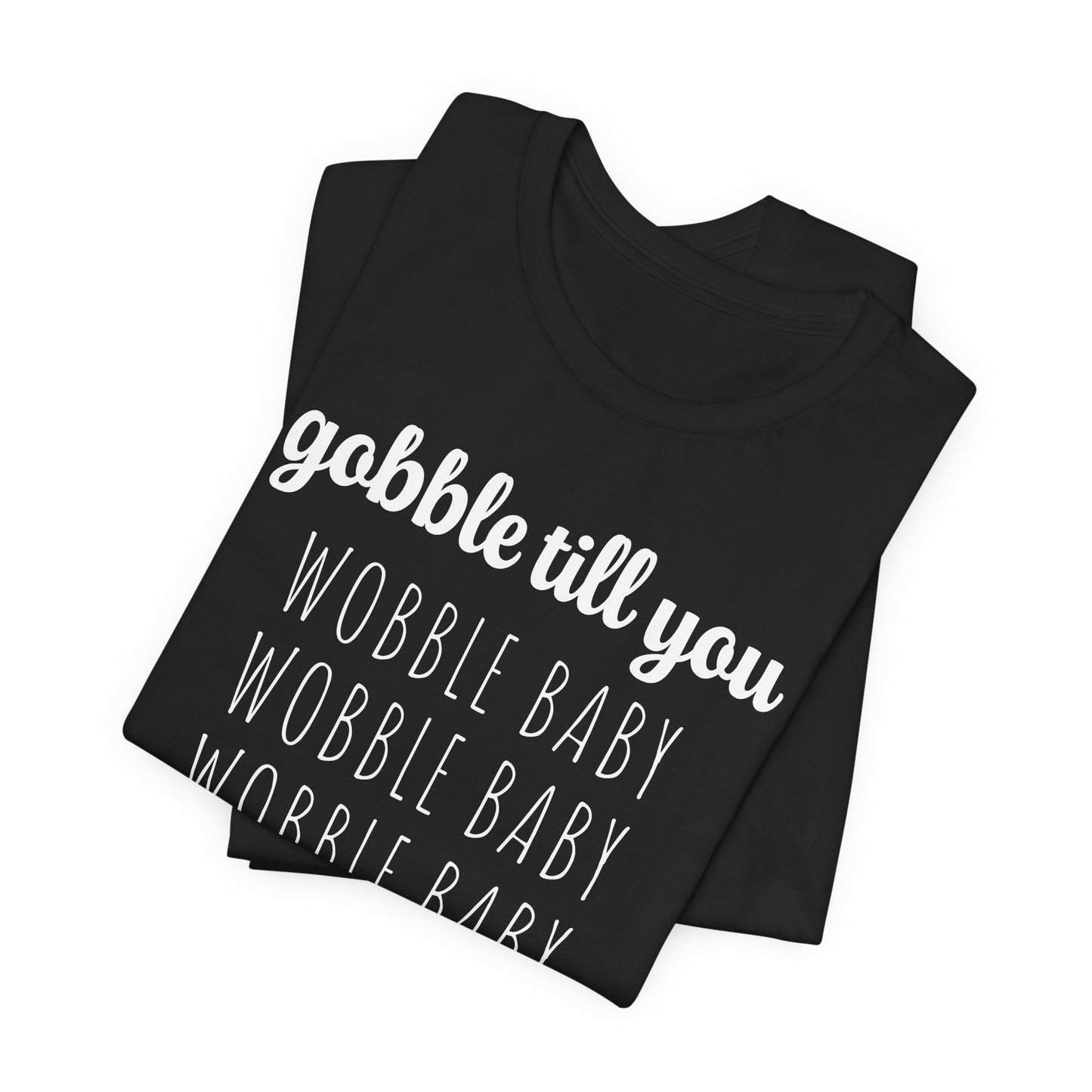 Gobble Till You Wobble T-Shirt