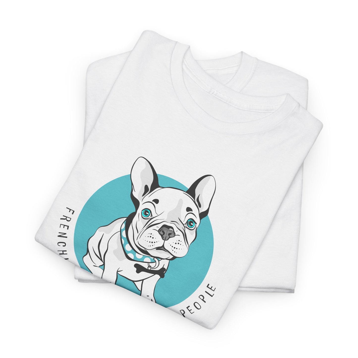 French Bulldog T-Shirt With Cute Frenchie TShirt With Cute Dog T Shirt With Favorite Dog T-Shirt For Frenchie Lover Gift With Frenchies Are My Favorite People TShirt