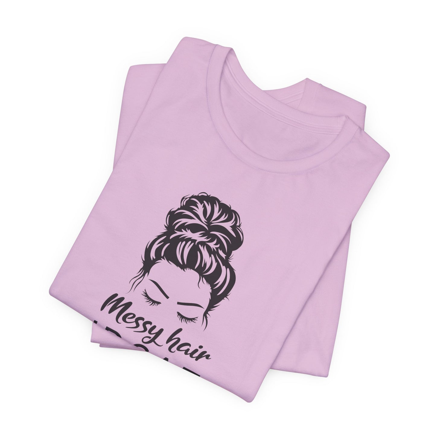 Messy Hair T-Shirt For Mom Hair TShirt For Updo T Shirt For Sarcastic Attitude Shirt