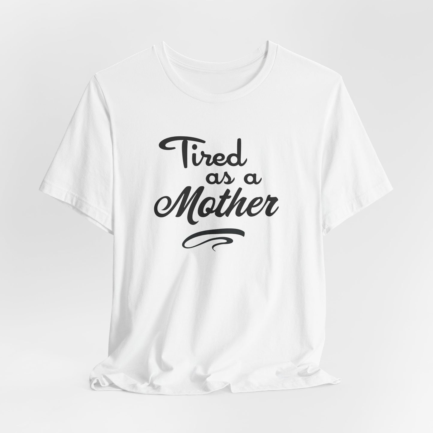 Mom T-Shirt For Tired Mother T Shirt For Mother's Day TShirt Gift For Mom