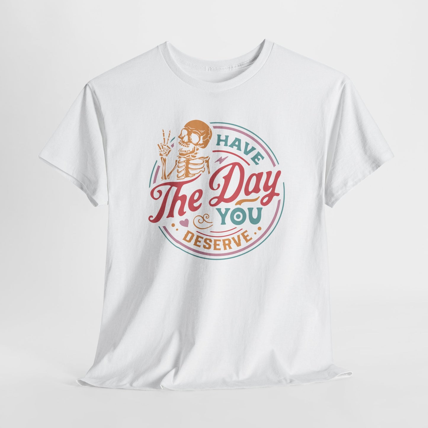 Funny Skeleton T-Shirt For Have The Day You Deserve T Shirt For Positive Vibes TShirt