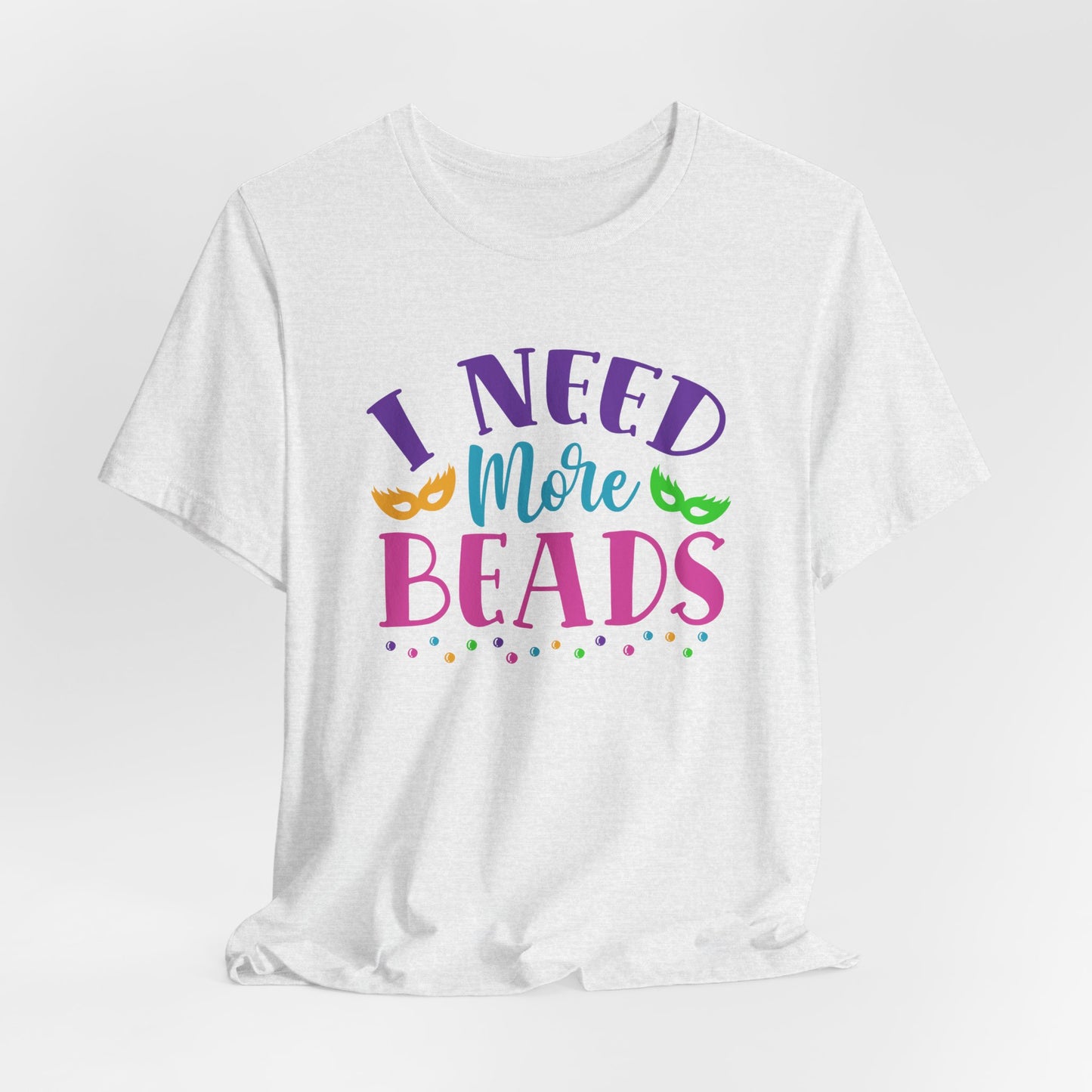 I Need More Beads T-Shirt For Mardi Gras TShirt For Fat Tuesday T Shirt