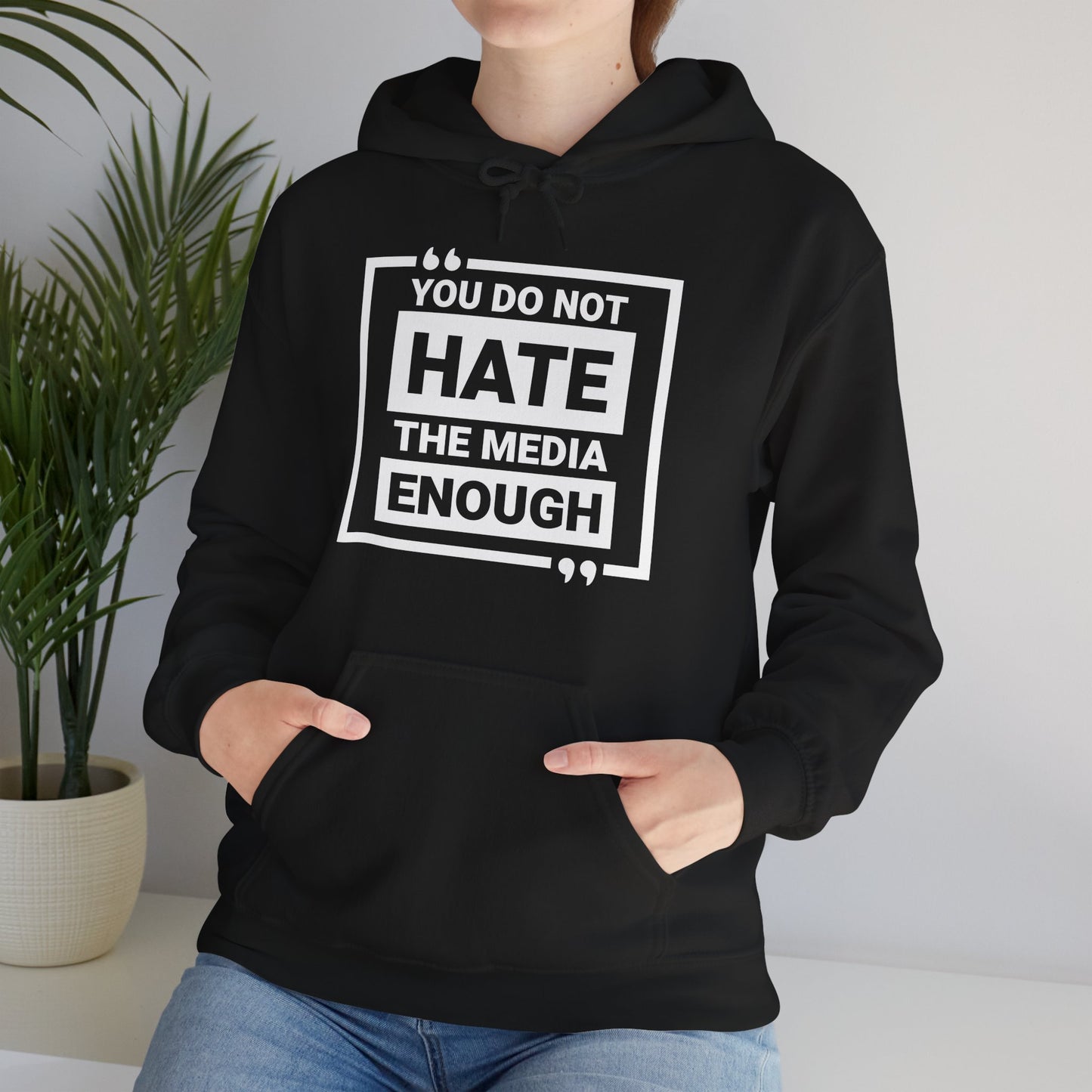 You Do Not Hate The Media Enough Hoodie