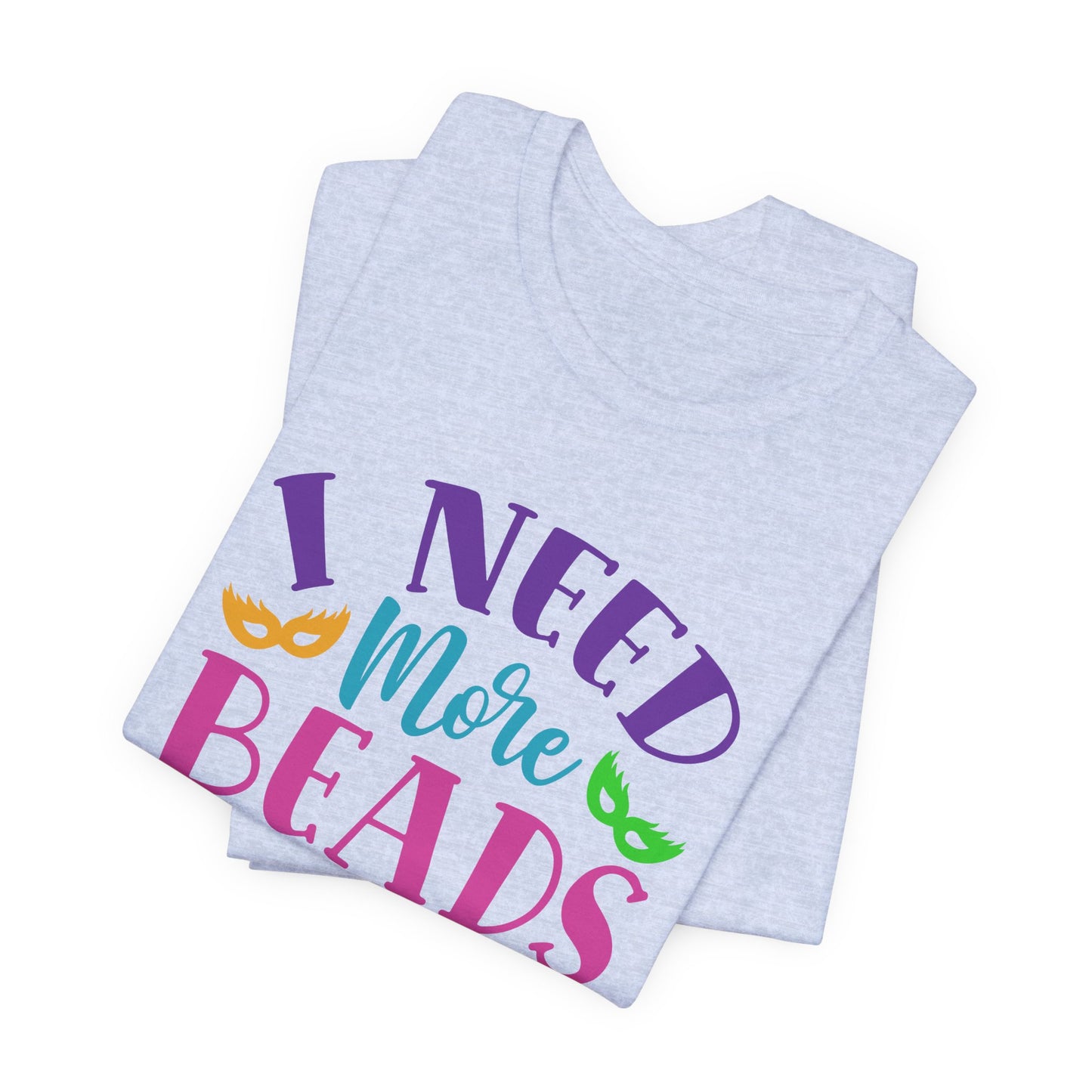 I Need More Beads T-Shirt For Mardi Gras TShirt For Fat Tuesday T Shirt