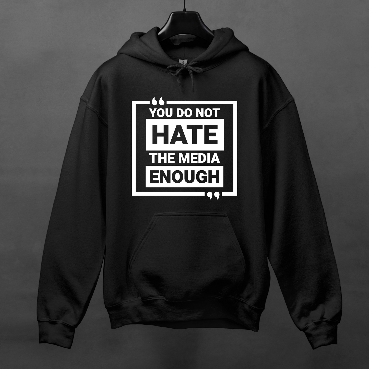 You Do Not Hate The Media Enough Hoodie