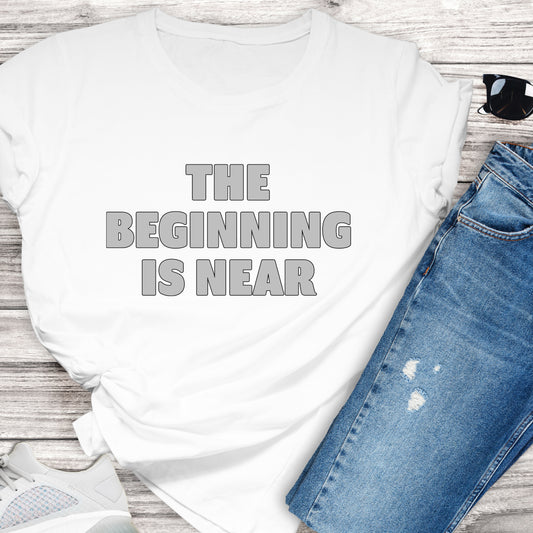 Beginning T-Shirt For Getting Started TShirt For The Beginning Is Near T Shirt