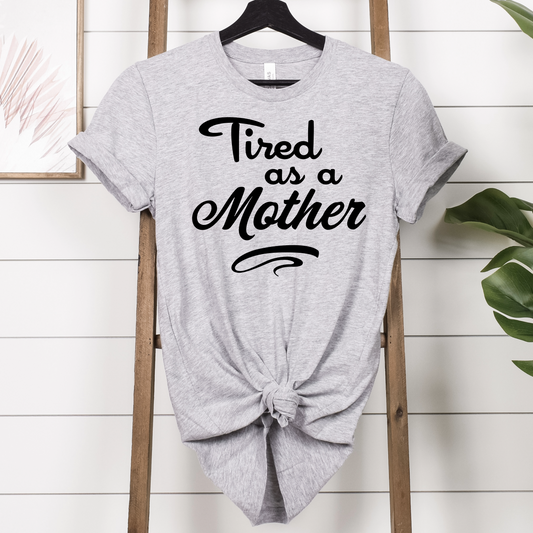 Mom T-Shirt For Tired Mother T Shirt For Mother's Day TShirt Gift For Mom